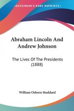 Abraham Lincoln And Andrew Johnson: The Lives Of The Presidents (1888)