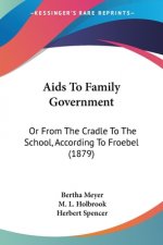 Aids To Family Government: Or From The Cradle To The School, According To Froebel (1879)