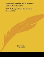 Alexander's Feast, MacFlecknoe, And St. Cecilia's Day: With Philological And Explanatory Notes (1883)