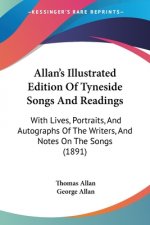 Allan's Illustrated Edition Of Tyneside Songs And Readings: With Lives, Portraits, And Autographs Of The Writers, And Notes On The Songs (1891)