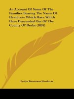 An Account Of Some Of The Families Bearing The Name Of Heathcote Which Have Which Have Descended Out Of The County Of Derby (1899)