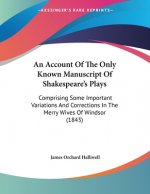 An Account Of The Only Known Manuscript Of Shakespeare's Plays: Comprising Some Important Variations And Corrections In The Merry Wives Of Windsor (18