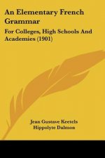 An Elementary French Grammar: For Colleges, High Schools And Academies (1901)