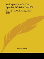An Exposition Of The Epistles Of Saint Paul V2: And Of The Catholic Epistles (1875)