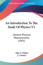 An Introduction To The Study Of Physics V1: General Physical Measurements (1901)