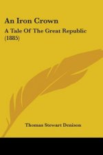 An Iron Crown: A Tale Of The Great Republic (1885)