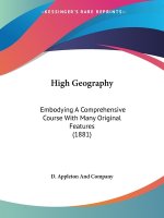 High Geography: Embodying A Comprehensive Course With Many Original Features (1881)