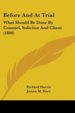 Before And At Trial: What Should Be Done By Counsel, Solicitor And Client (1890)