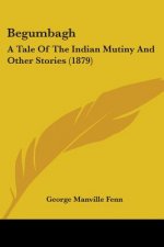Begumbagh: A Tale Of The Indian Mutiny And Other Stories (1879)
