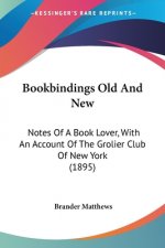 Bookbindings Old And New: Notes Of A Book Lover, With An Account Of The Grolier Club Of New York (1895)