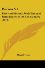 Burma V1: Past And Present, With Personal Reminiscences Of The Country (1878)