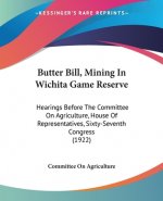 Butter Bill, Mining in Wichita Game Reserve: Hearings Before the Committee on Agriculture, House of Representatives, Sixty-Seventh Congress (1922)