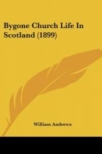 Bygone Church Life In Scotland (1899)