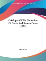 Catalogue Of The Collection Of Greek And Roman Coins (1879)