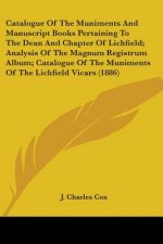 Catalogue Of The Muniments And Manuscript Books Pertaining To The Dean And Chapter Of Lichfield; Analysis Of The Magnum Registrum Album; Catalogue Of