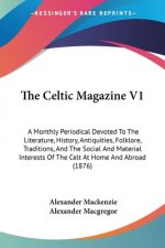 The Celtic Magazine V1: A Monthly Periodical Devoted To The Literature, History, Antiquities, Folklore, Traditions, And The Social And Materia