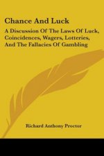 Chance And Luck: A Discussion Of The Laws Of Luck, Coincidences, Wagers, Lotteries, And The Fallacies Of Gambling: With Notes On Poker