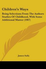 Children's Ways: Being Selections From The Authors Studies Of Childhood, With Some Additional Matter (1907)