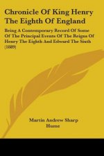 Chronicle Of King Henry The Eighth Of England: Being A Contemporary Record Of Some Of The Principal Events Of The Reigns Of Henry The Eighth And Edwar