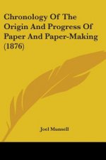 Chronology Of The Origin And Progress Of Paper And Paper-Making (1876)