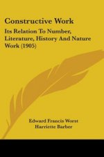 Constructive Work: Its Relation To Number, Literature, History And Nature Work (1905)
