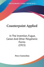 Counterpoint Applied: In The Invention, Fugue, Canon And Other Polyphonic Forms (1915)