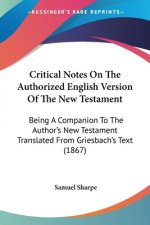 Critical Notes On The Authorized English Version Of The New Testament: Being A Companion To The Author's New Testament Translated From Griesbach's Tex