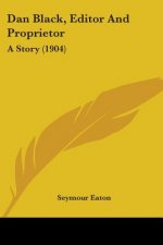 Dan Black, Editor And Proprietor: A Story (1904)