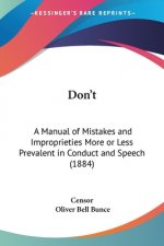 Don't: A Manual of Mistakes and Improprieties More or Less Prevalent in Conduct and Speech (1884)