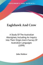 Eaglehawk And Crow: A Study Of The Australian Aborigines, Including An Inquiry Into Their Origin And A Survey Of Australian Languages (189