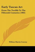 Early Tuscan Art: From The Twelfth To The Fifteenth Centuries (1902)