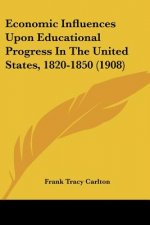 Economic Influences Upon Educational Progress In The United States, 1820-1850 (1908)