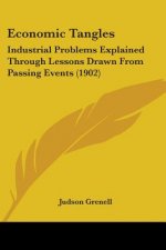 Economic Tangles: Industrial Problems Explained Through Lessons Drawn From Passing Events (1902)