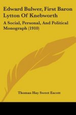 Edward Bulwer, First Baron Lytton Of Knebworth: A Social, Personal, And Political Monograph (1910)