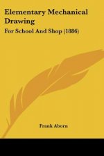 Elementary Mechanical Drawing: For School And Shop (1886)