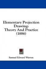 Elementary Projection Drawing: Theory And Practice (1886)