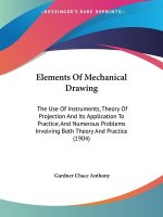 Elements Of Mechanical Drawing: The Use Of Instruments, Theory Of Projection And Its Application To Practice, And Numerous Problems Involving Both The