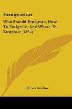 Emigration: Who Should Emigrate, How To Emigrate, And Where To Emigrate (1884)