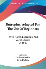 Eutropius, Adapted For The Use Of Beginners: With Notes, Exercises, And Vocabularies (1883)