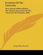 Evolution Of The University: First Annual Address Before The Alumni Association Of The University Of Nebraska (1890)