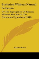 Evolution Without Natural Selection: Or The Segregation Of Species Without The Aid Of The Darwinian Hypothesis (1885)