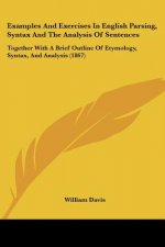 Examples and Exercises in English Parsing, Syntax and the Analysis of Sentences: Together with a Brief Outline of Etymology, Syntax, and Analysis (186