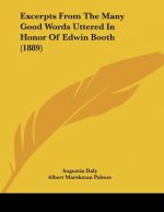 Excerpts From The Many Good Words Uttered In Honor Of Edwin Booth (1889)