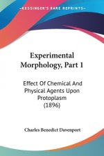 Experimental Morphology, Part 1: Effect Of Chemical And Physical Agents Upon Protoplasm (1896)