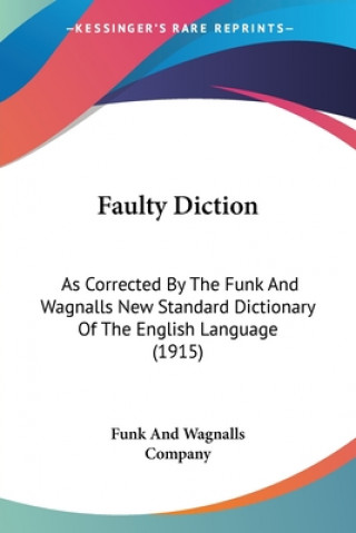 Faulty Diction: As Corrected By The Funk And Wagnalls New Standard Dictionary Of The English Language (1915)