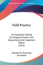 Field Practice: An Inspection Manual For Property Owners, Fire Departments And Inspection Offices (1914)