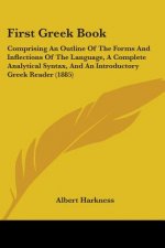 First Greek Book: Comprising An Outline Of The Forms And Inflections Of The Language, A Complete Analytical Syntax, And An Introductory