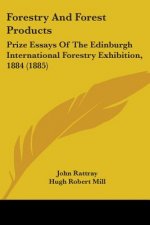 Forestry And Forest Products: Prize Essays Of The Edinburgh International Forestry Exhibition, 1884 (1885)