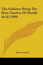 The Gulistan Bring The Rose Garden Of Shaikh Sa'di (1899)