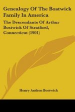 Genealogy Of The Bostwick Family In America: The Descendants Of Arthur Bostwick Of Stratford, Connecticut (1901)